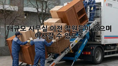 대규모 사무실 이전? 직원들이 웃으며 이사갈 수 있도록!